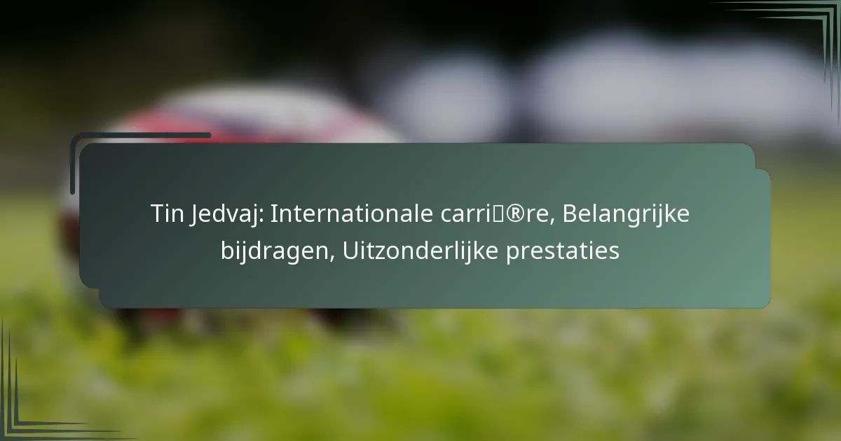 Tin Jedvaj: Internationale carrière, Belangrijke bijdragen, Uitzonderlijke prestaties