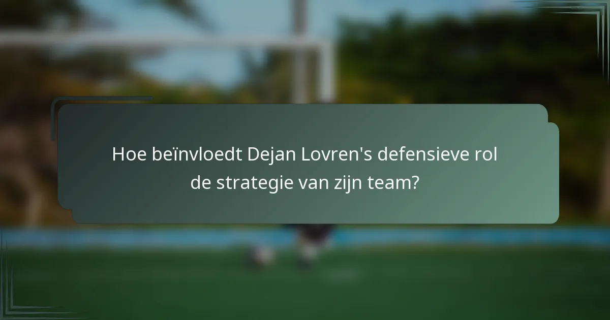 Hoe beïnvloedt Dejan Lovren's defensieve rol de strategie van zijn team?