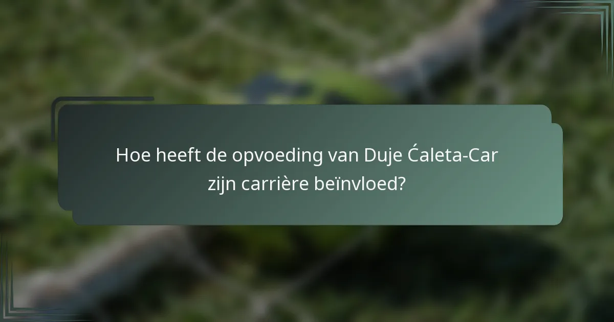 Hoe heeft de opvoeding van Duje Ćaleta-Car zijn carrière beïnvloed?