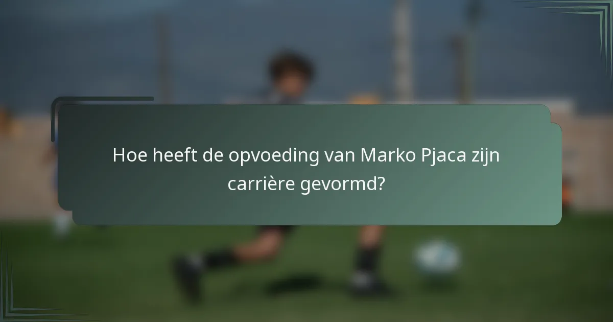 Hoe heeft de opvoeding van Marko Pjaca zijn carrière gevormd?