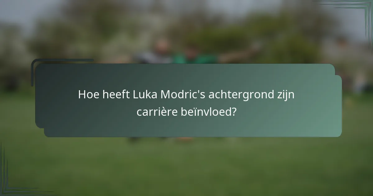 Hoe heeft Luka Modric's achtergrond zijn carrière beïnvloed?