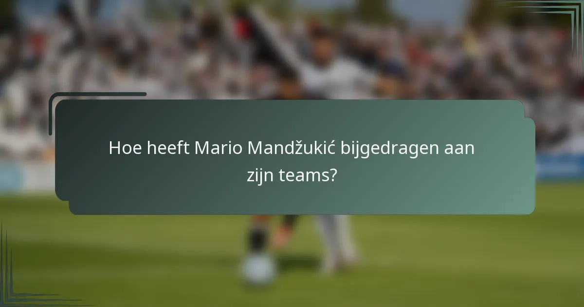 Hoe heeft Mario Mandžukić bijgedragen aan zijn teams?