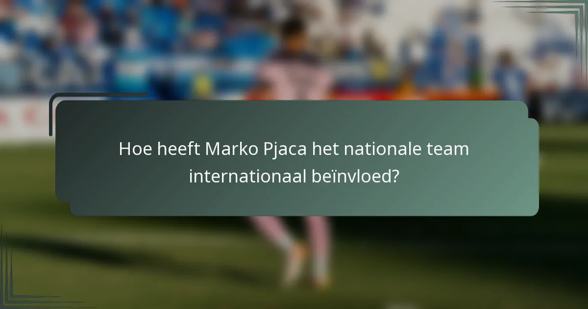 Hoe heeft Marko Pjaca het nationale team internationaal beïnvloed?