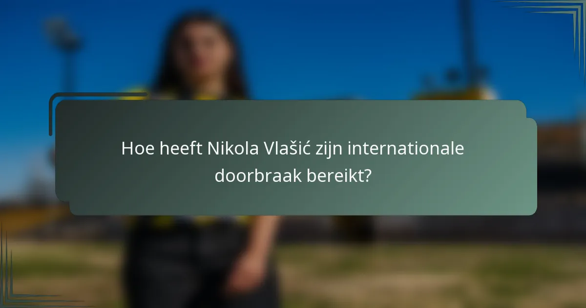 Hoe heeft Nikola Vlašić zijn internationale doorbraak bereikt?