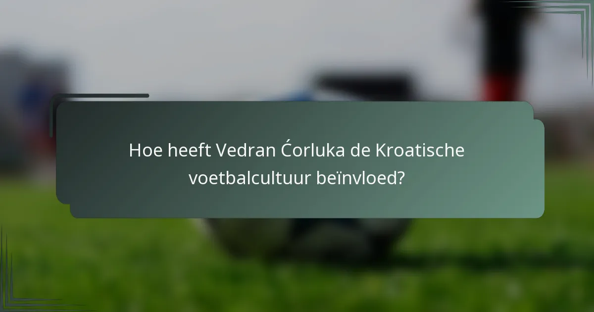 Hoe heeft Vedran Ćorluka de Kroatische voetbalcultuur beïnvloed?