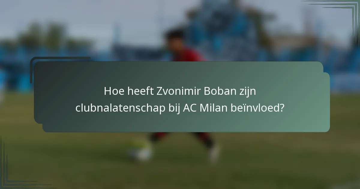 Hoe heeft Zvonimir Boban zijn clubnalatenschap bij AC Milan beïnvloed?