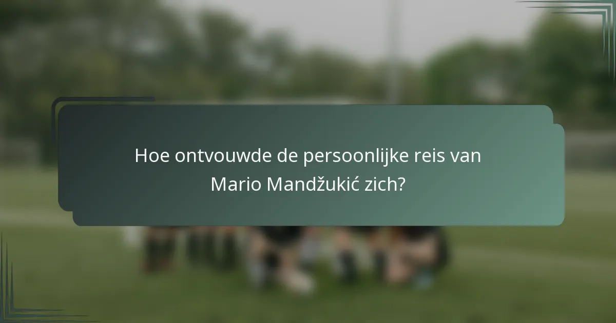 Hoe ontvouwde de persoonlijke reis van Mario Mandžukić zich?