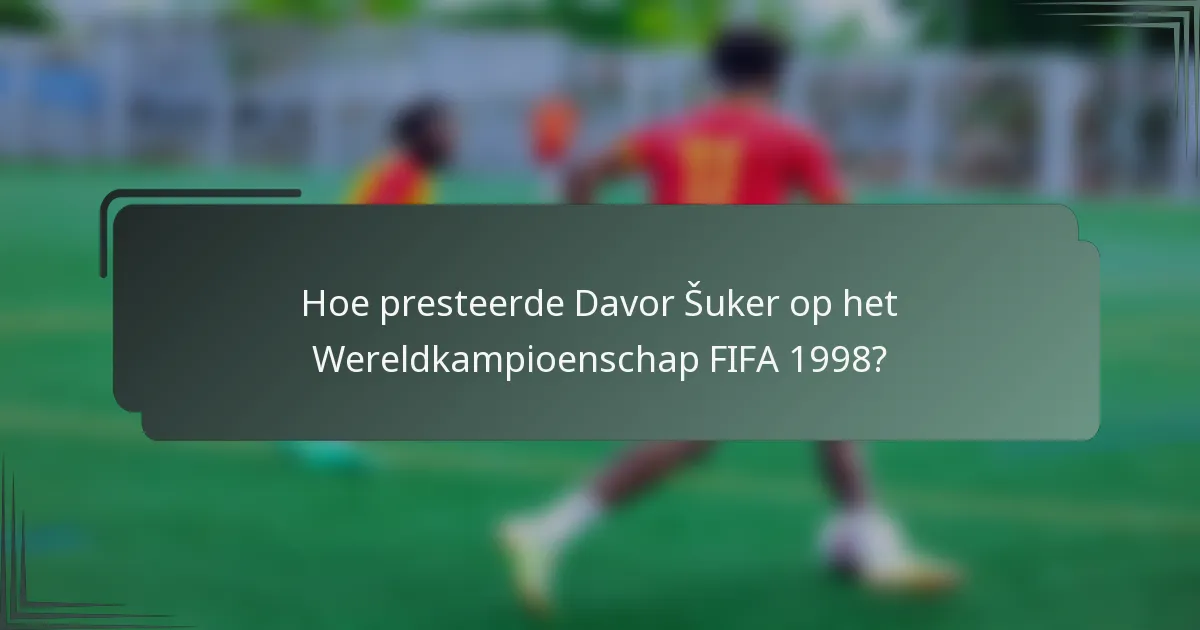 Hoe presteerde Davor Šuker op het Wereldkampioenschap FIFA 1998?