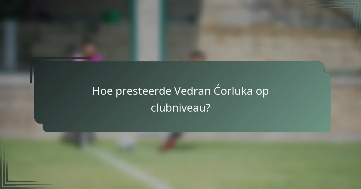 Hoe presteerde Vedran Ćorluka op clubniveau?