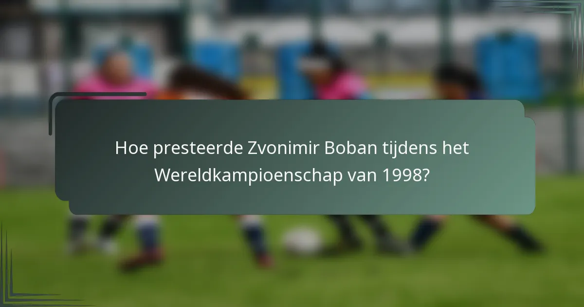 Hoe presteerde Zvonimir Boban tijdens het Wereldkampioenschap van 1998?