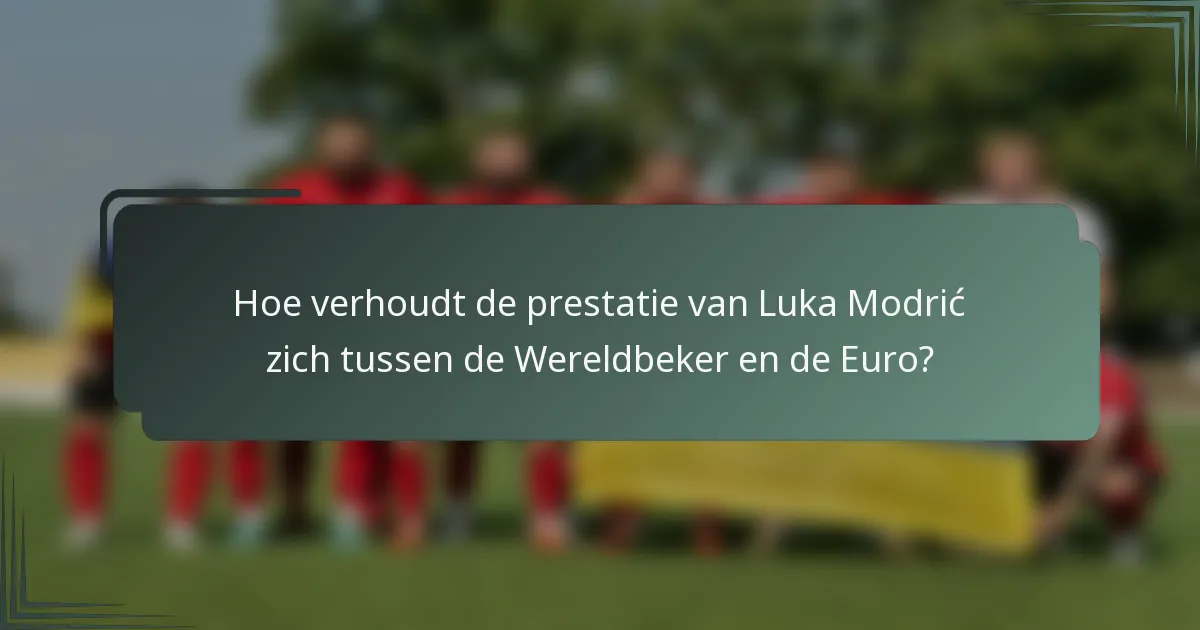 Hoe verhoudt de prestatie van Luka Modrić zich tussen de Wereldbeker en de Euro?