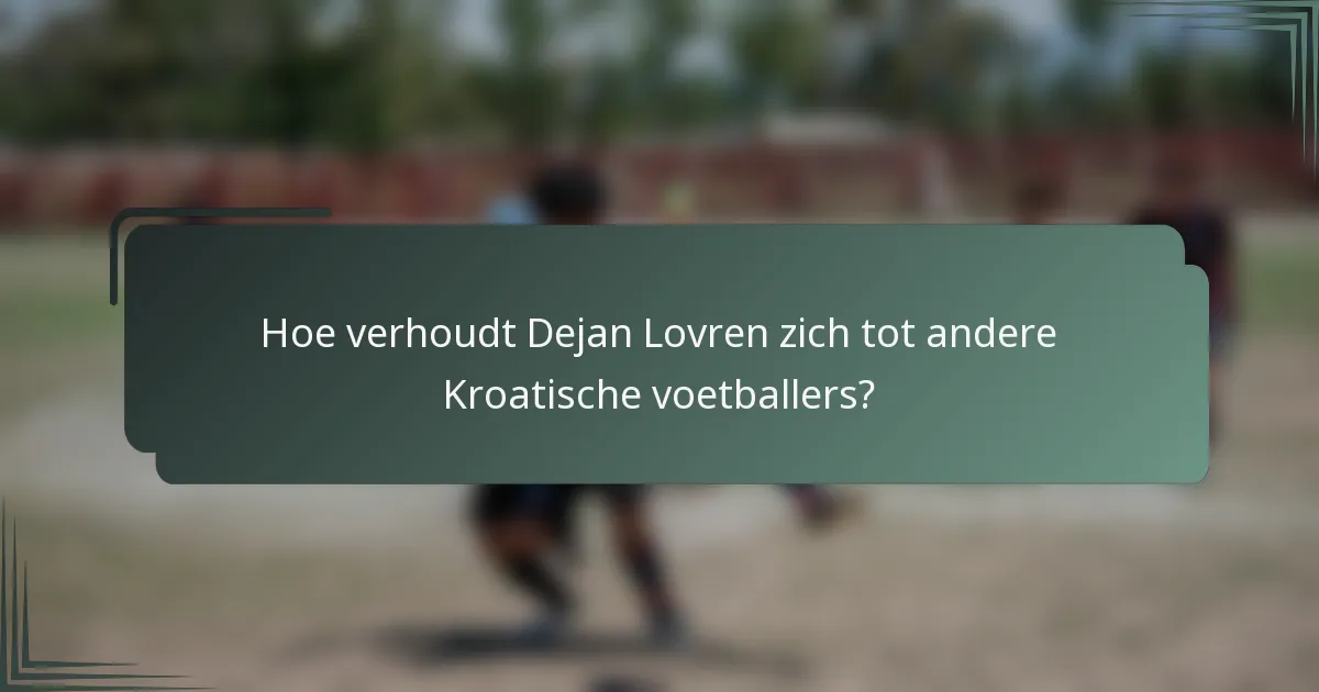 Hoe verhoudt Dejan Lovren zich tot andere Kroatische voetballers?