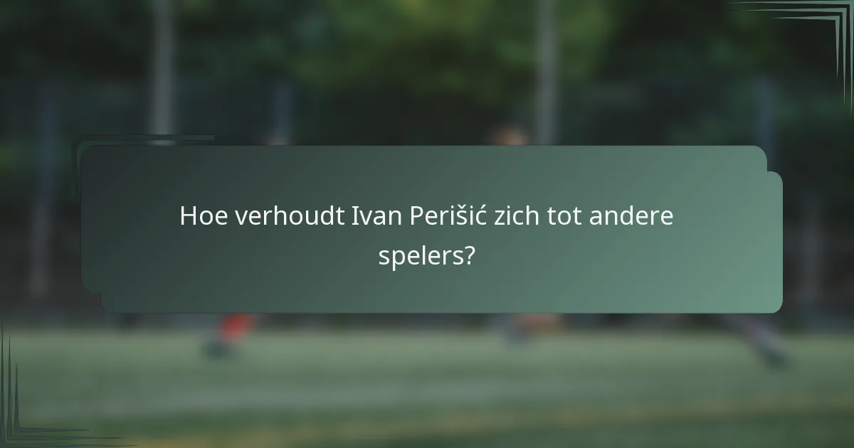 Hoe verhoudt Ivan Perišić zich tot andere spelers?