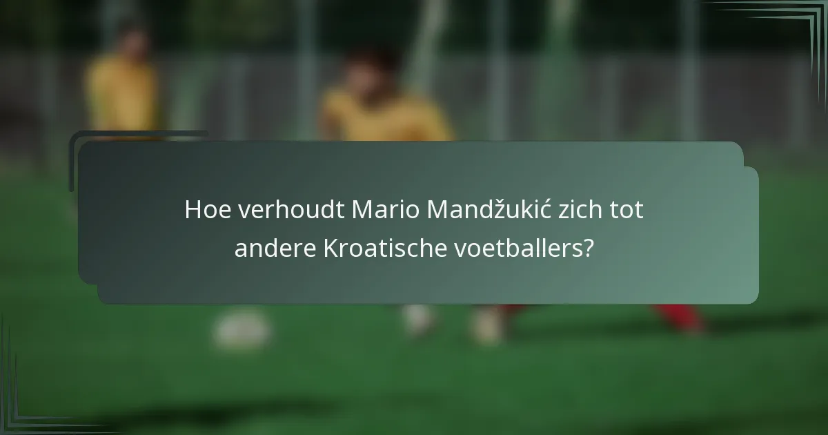 Hoe verhoudt Mario Mandžukić zich tot andere Kroatische voetballers?