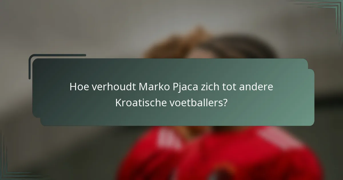 Hoe verhoudt Marko Pjaca zich tot andere Kroatische voetballers?
