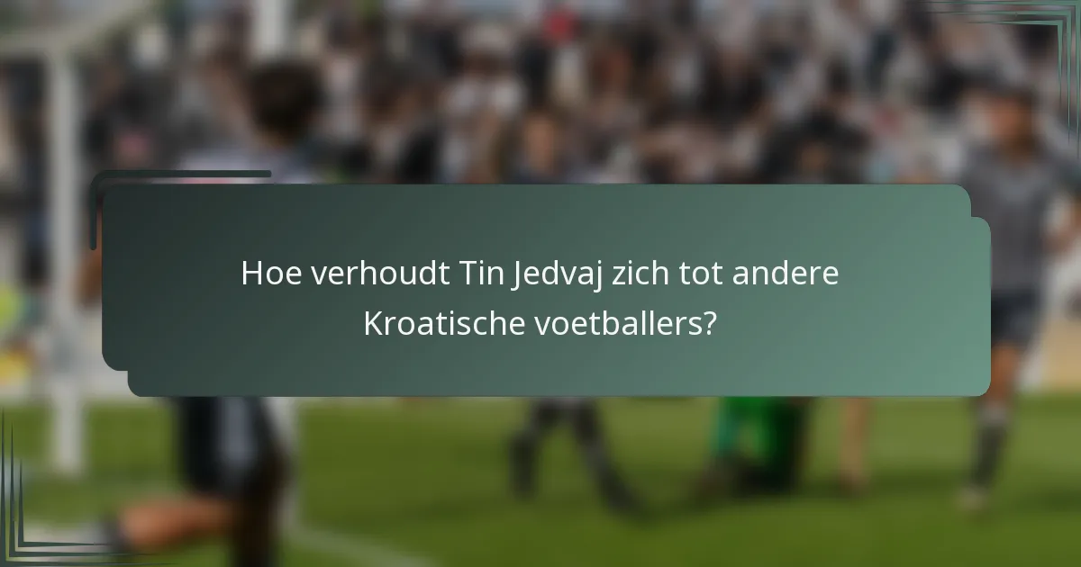 Hoe verhoudt Tin Jedvaj zich tot andere Kroatische voetballers?