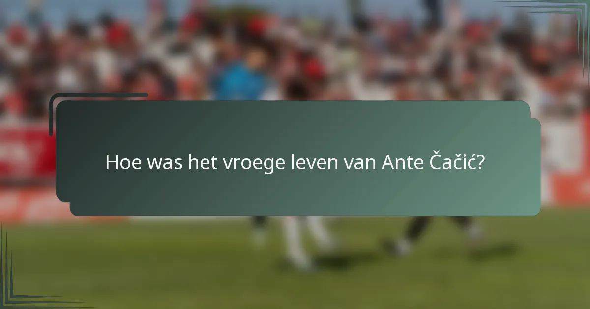 Hoe was het vroege leven van Ante Čačić?