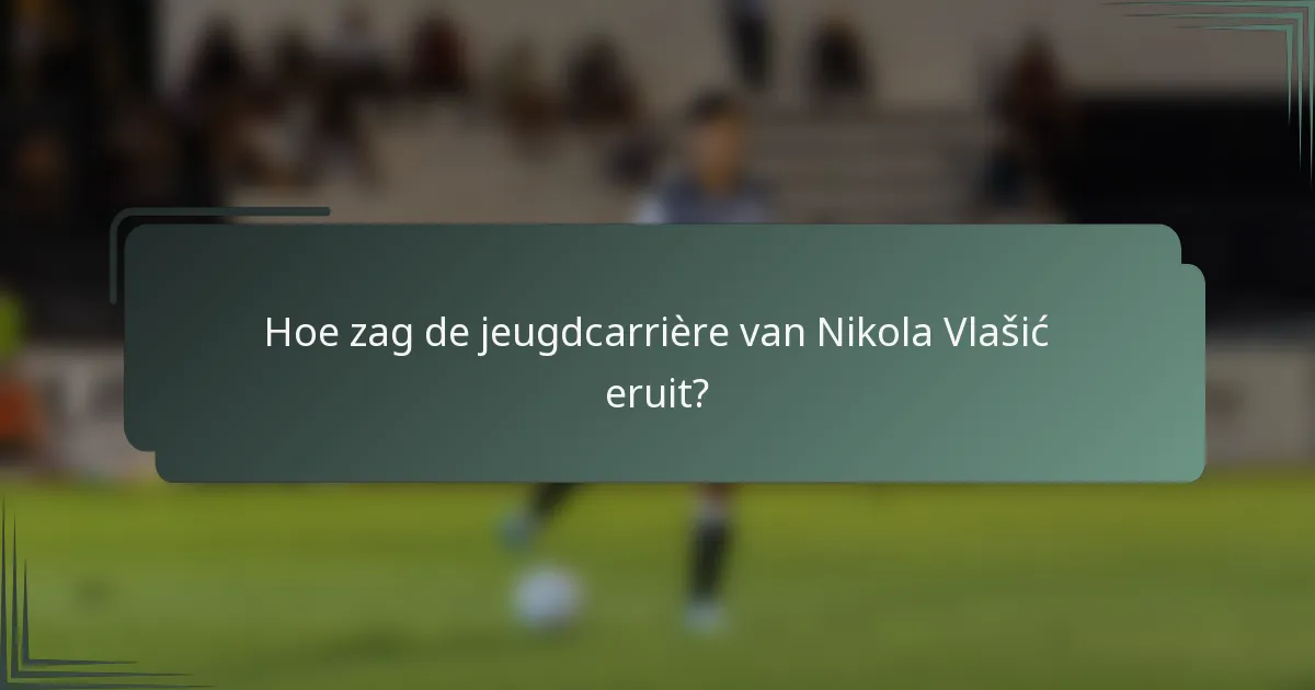 Hoe zag de jeugdcarrière van Nikola Vlašić eruit?