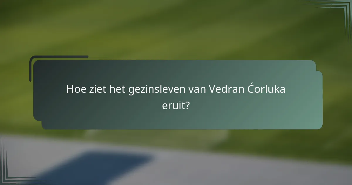 Hoe ziet het gezinsleven van Vedran Ćorluka eruit?