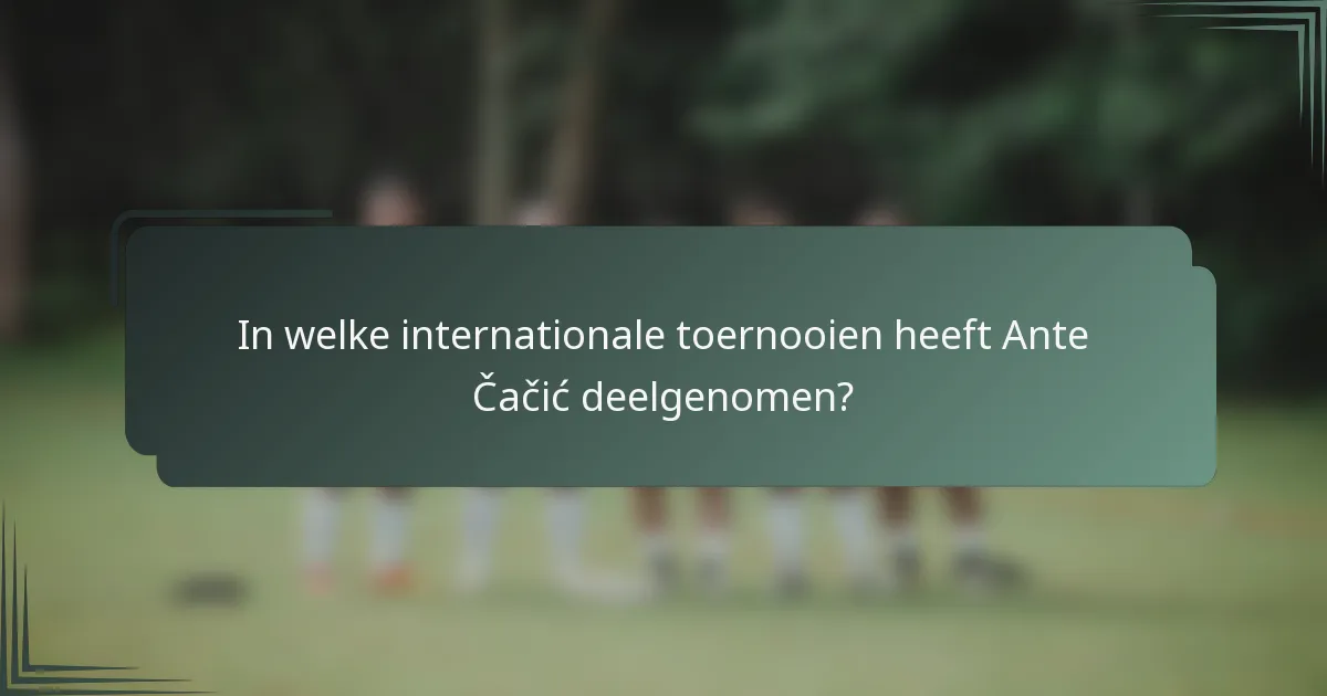 In welke internationale toernooien heeft Ante Čačić deelgenomen?