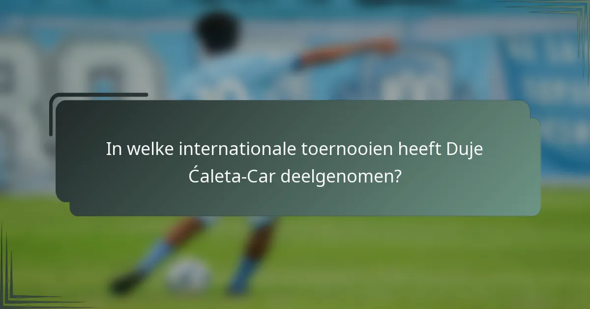 In welke internationale toernooien heeft Duje Ćaleta-Car deelgenomen?
