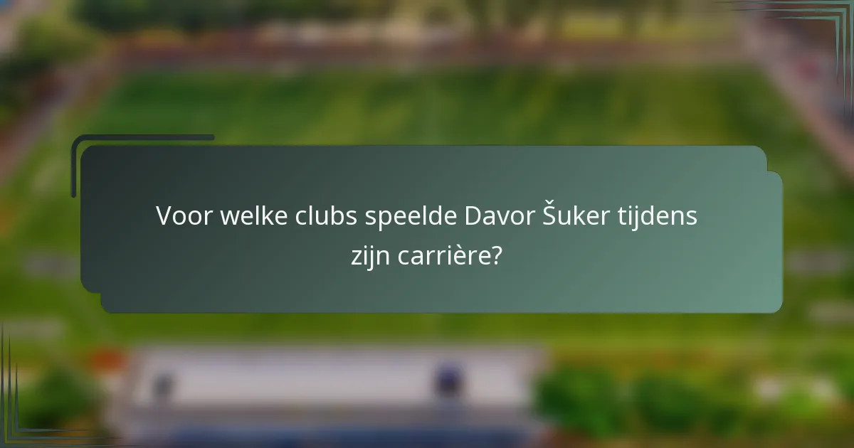 Voor welke clubs speelde Davor Šuker tijdens zijn carrière?