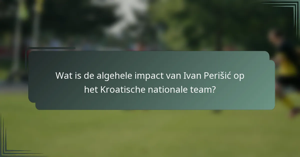 Wat is de algehele impact van Ivan Perišić op het Kroatische nationale team?