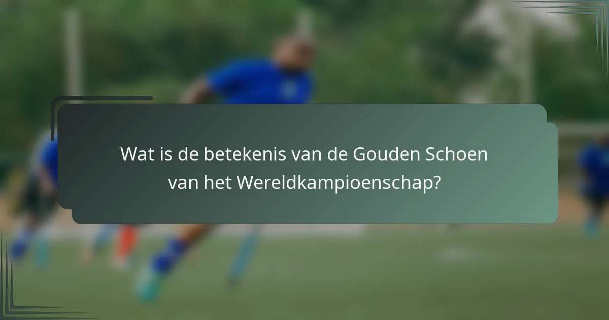 Wat is de betekenis van de Gouden Schoen van het Wereldkampioenschap?