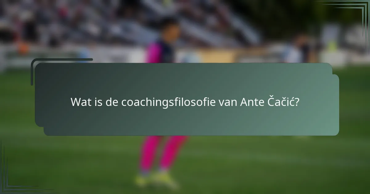 Wat is de coachingsfilosofie van Ante Čačić?