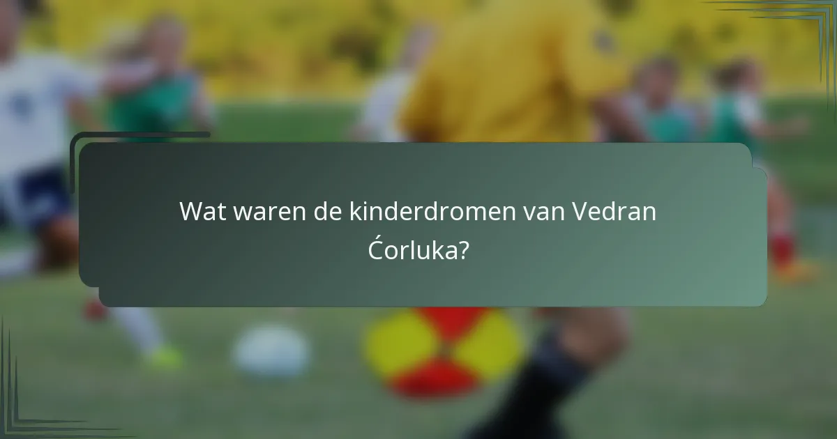 Wat waren de kinderdromen van Vedran Ćorluka?