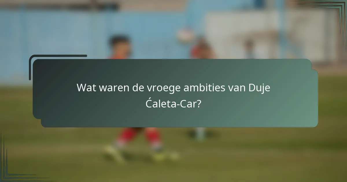 Wat waren de vroege ambities van Duje Ćaleta-Car?