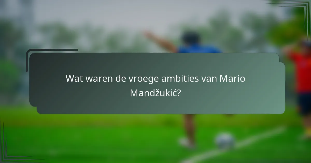 Wat waren de vroege ambities van Mario Mandžukić?
