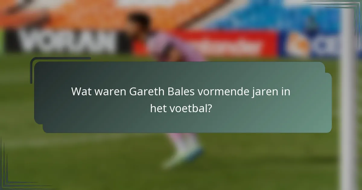 Wat waren Gareth Bales vormende jaren in het voetbal?