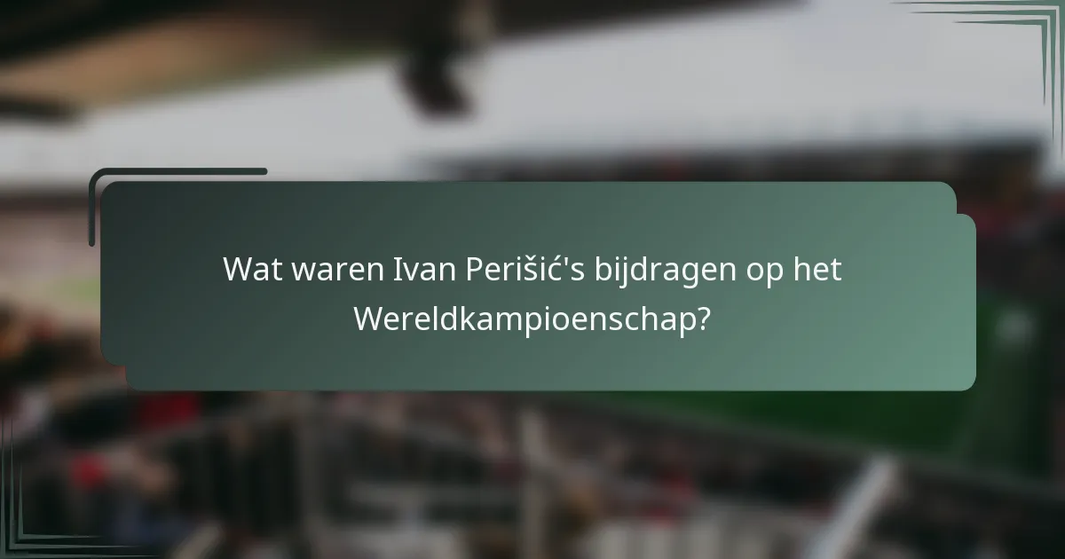 Wat waren Ivan Perišić's bijdragen op het Wereldkampioenschap?