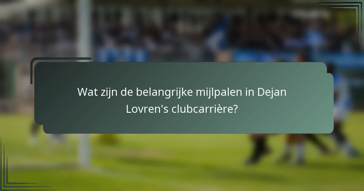Wat zijn de belangrijke mijlpalen in Dejan Lovren's clubcarrière?