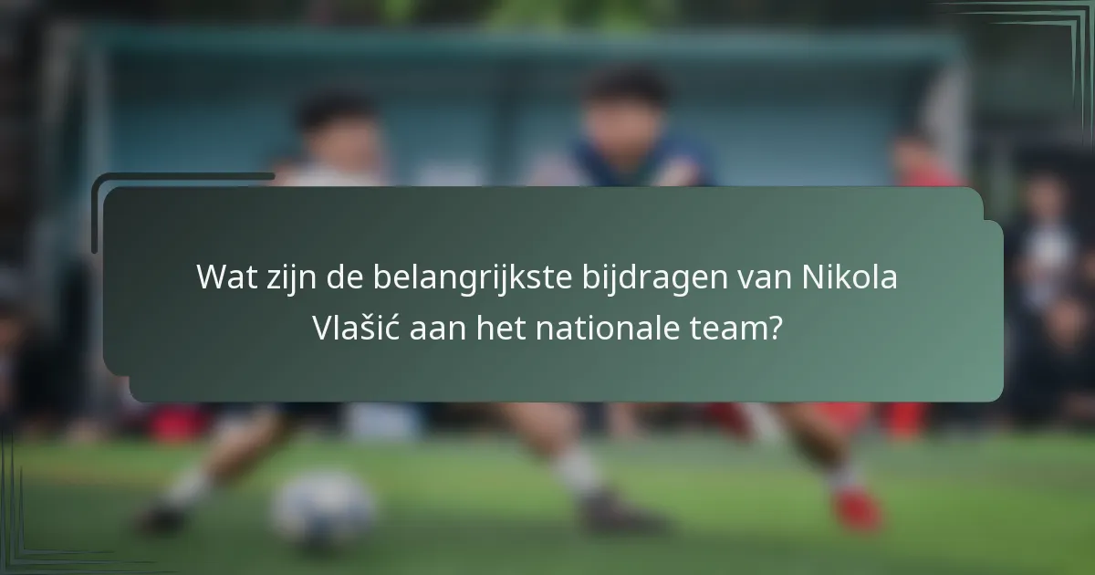 Wat zijn de belangrijkste bijdragen van Nikola Vlašić aan het nationale team?