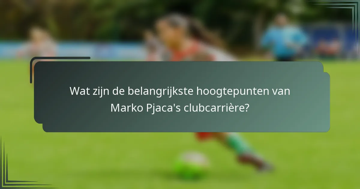 Wat zijn de belangrijkste hoogtepunten van Marko Pjaca's clubcarrière?