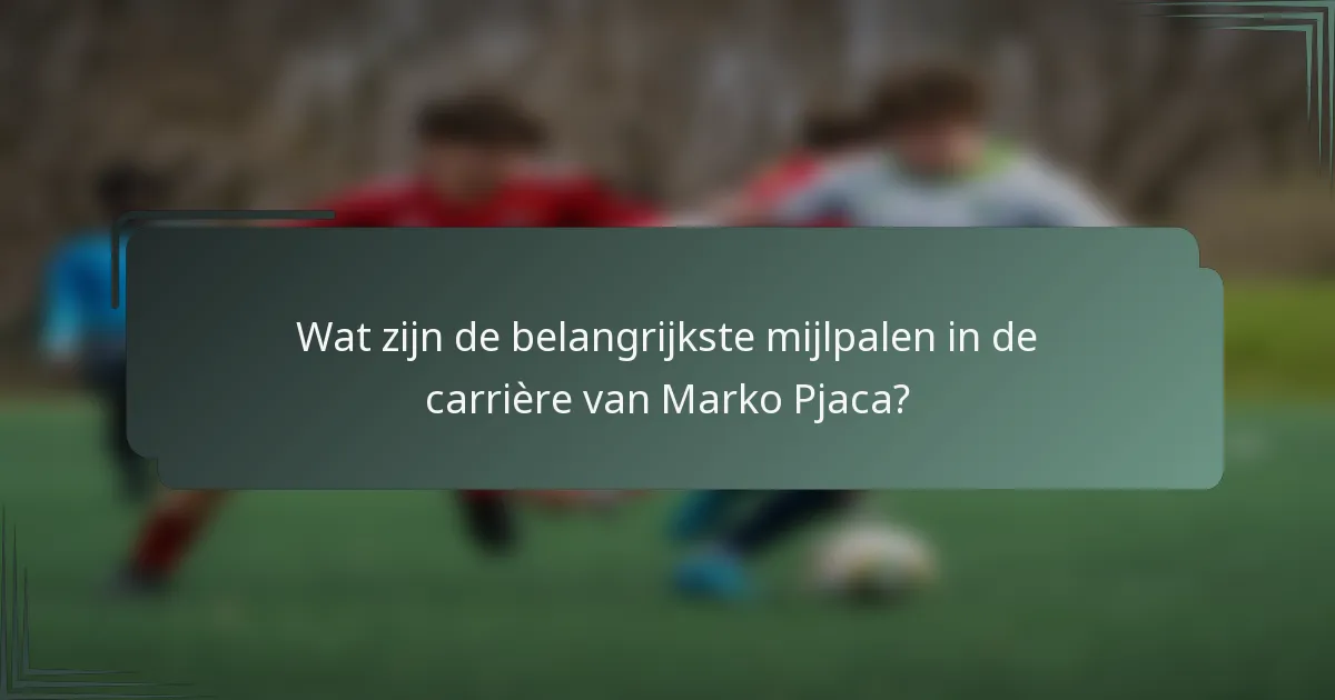 Wat zijn de belangrijkste mijlpalen in de carrière van Marko Pjaca?