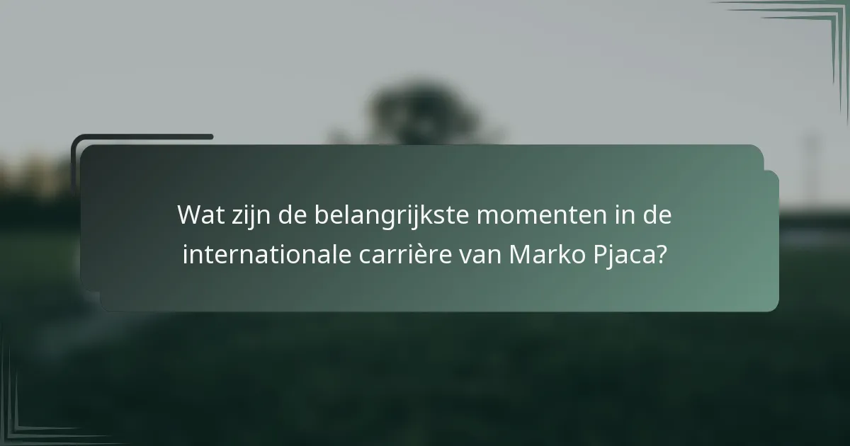 Wat zijn de belangrijkste momenten in de internationale carrière van Marko Pjaca?