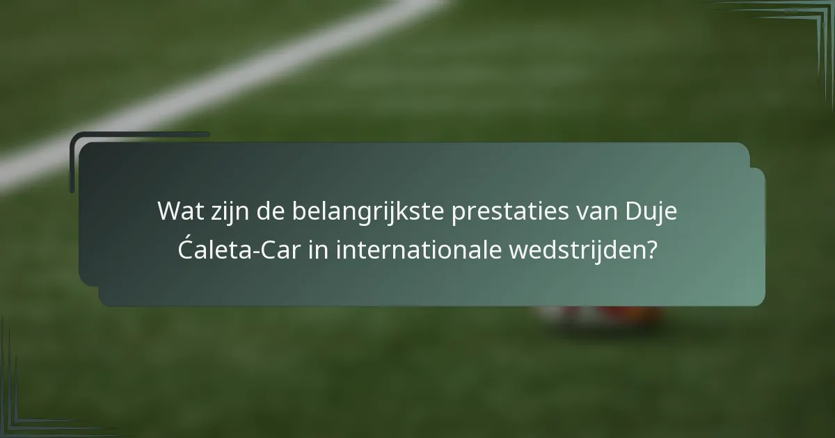 Wat zijn de belangrijkste prestaties van Duje Ćaleta-Car in internationale wedstrijden?