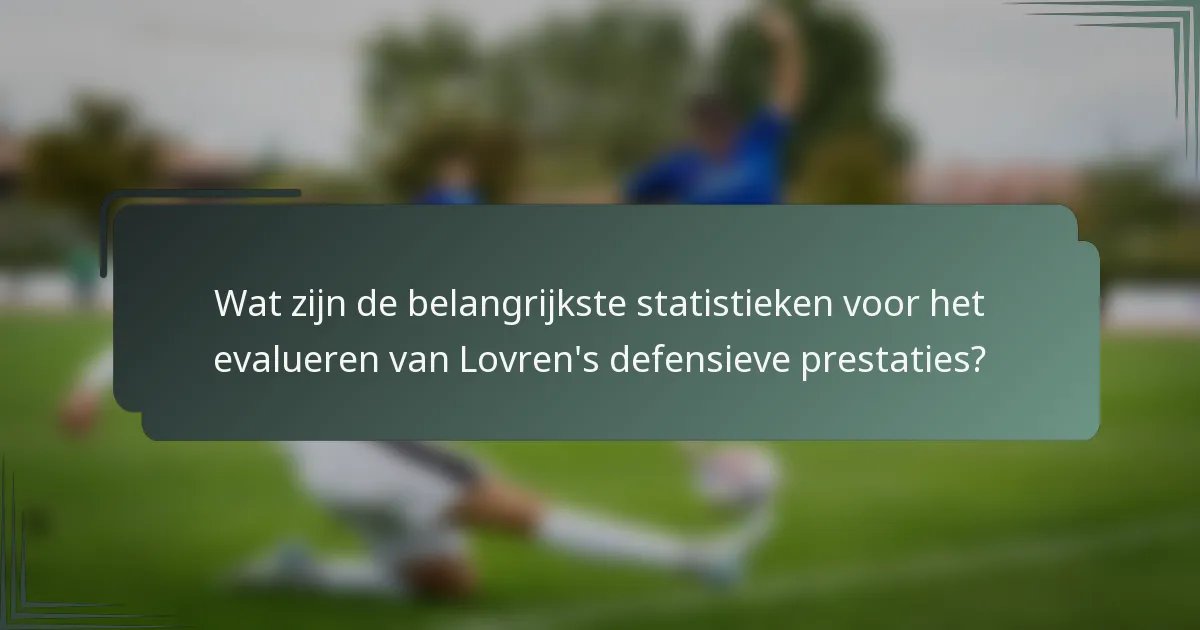 Wat zijn de belangrijkste statistieken voor het evalueren van Lovren's defensieve prestaties?