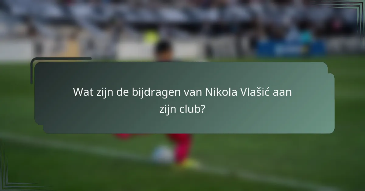 Wat zijn de bijdragen van Nikola Vlašić aan zijn club?