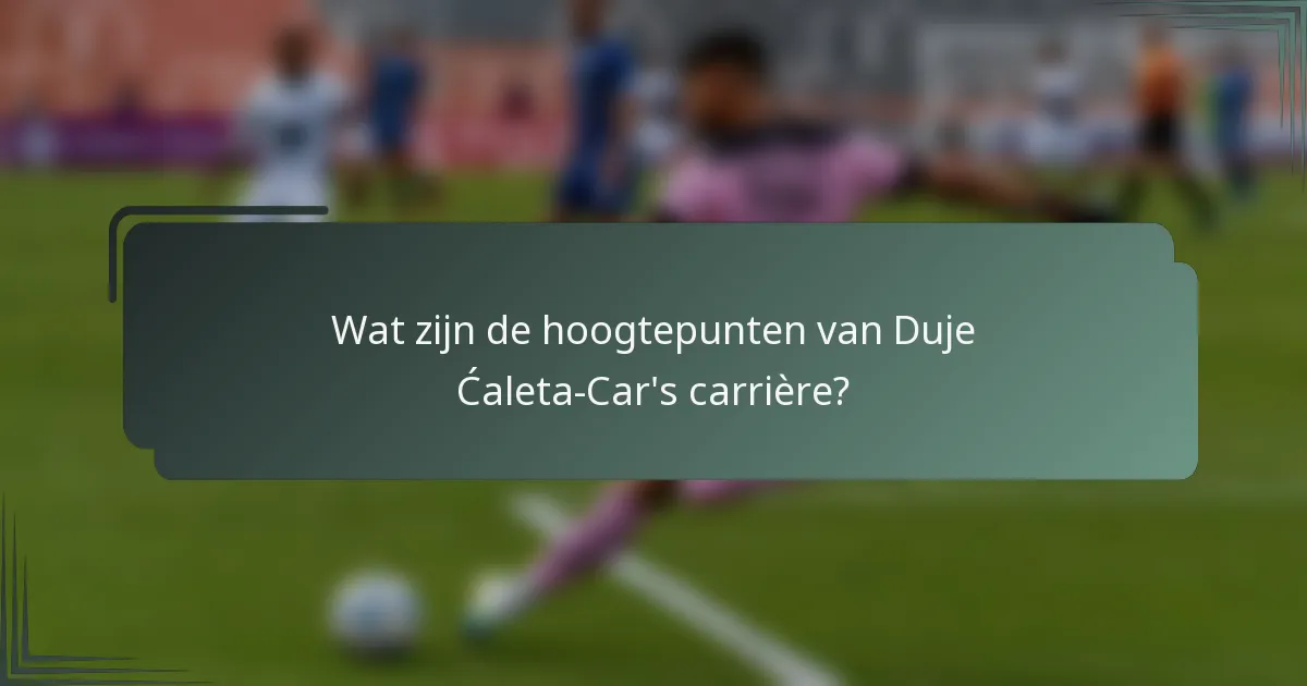 Wat zijn de hoogtepunten van Duje Ćaleta-Car's carrière?