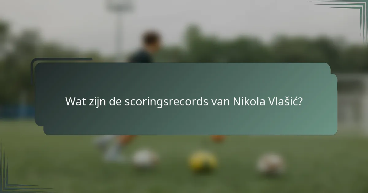 Wat zijn de scoringsrecords van Nikola Vlašić?