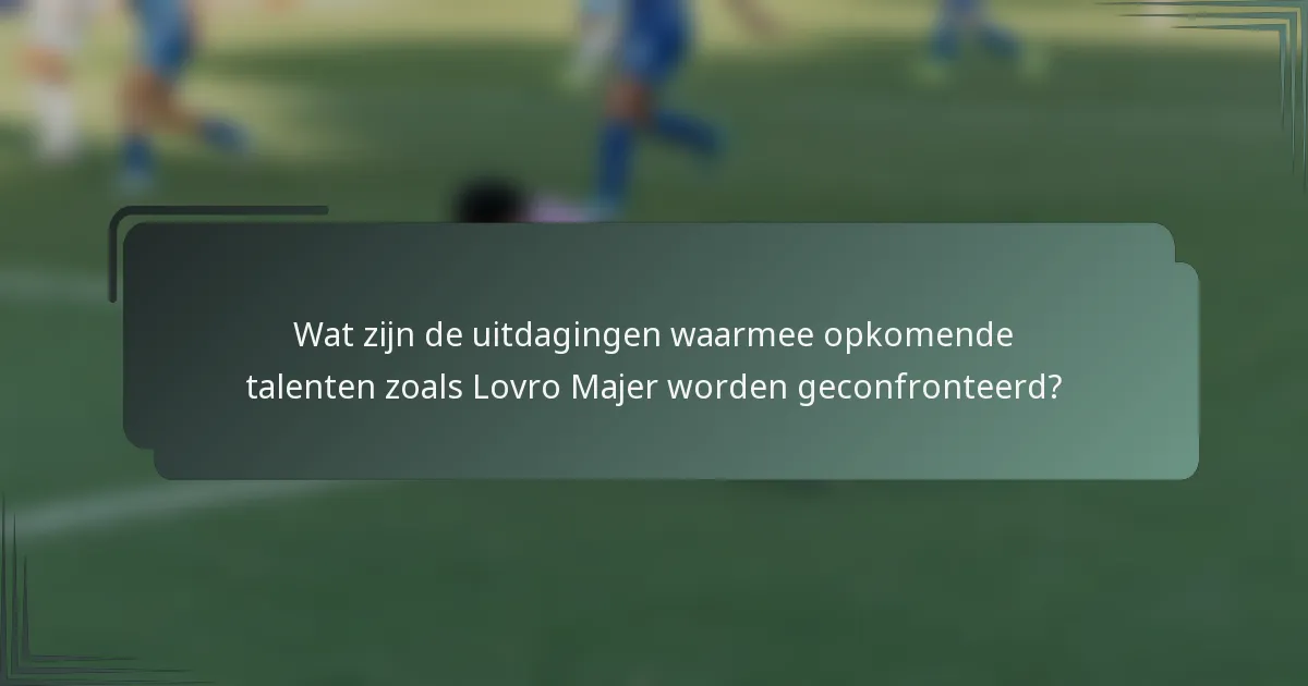 Wat zijn de uitdagingen waarmee opkomende talenten zoals Lovro Majer worden geconfronteerd?