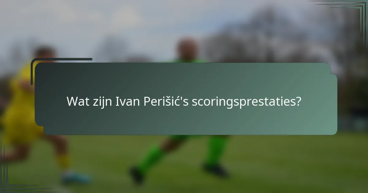 Wat zijn Ivan Perišić's scoringsprestaties?