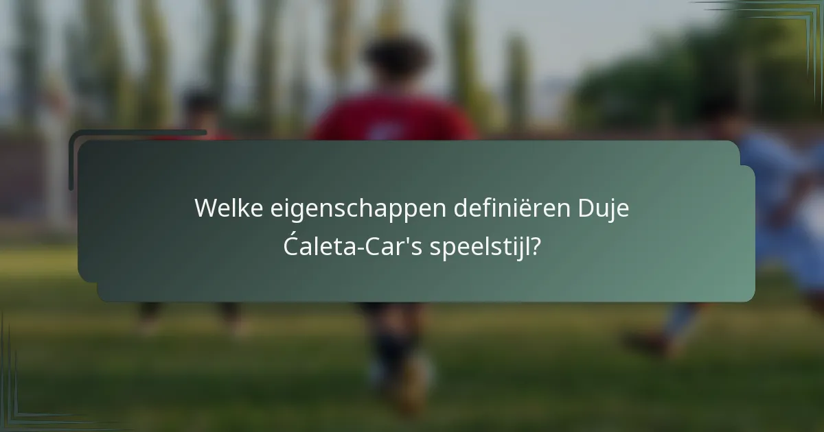 Welke eigenschappen definiëren Duje Ćaleta-Car's speelstijl?