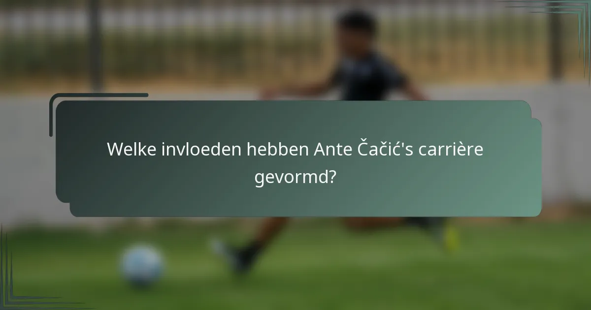 Welke invloeden hebben Ante Čačić's carrière gevormd?