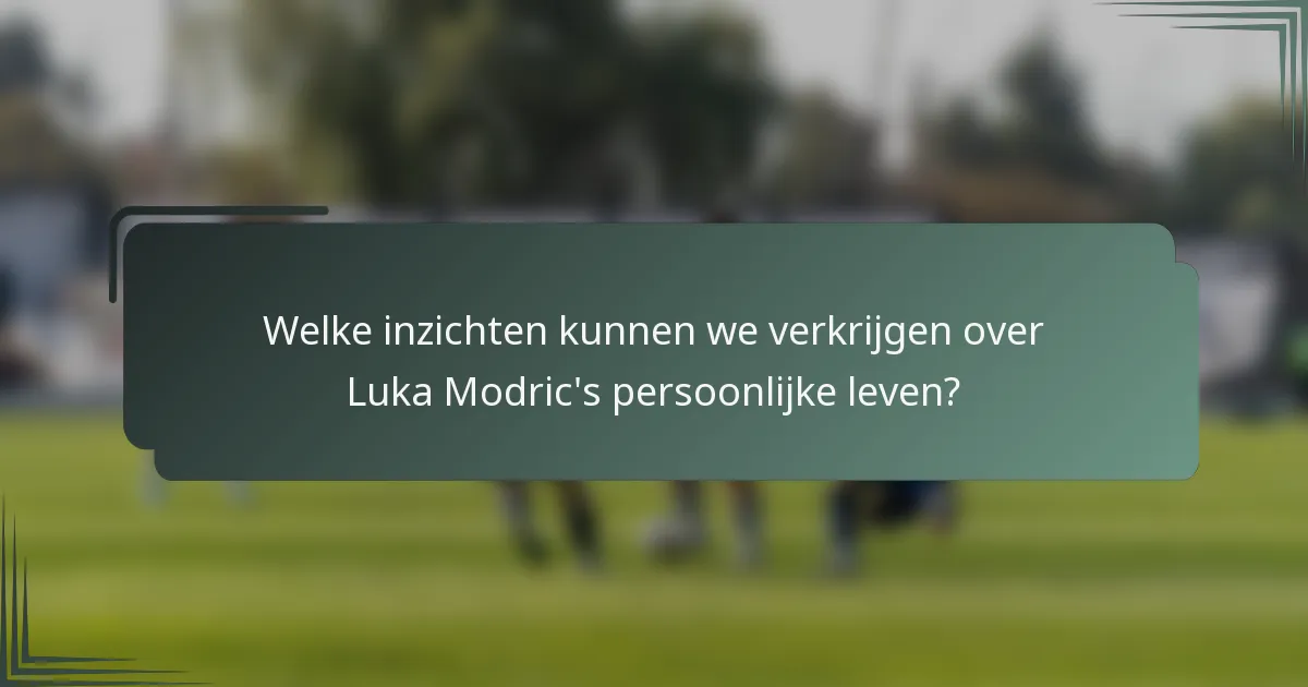 Welke inzichten kunnen we verkrijgen over Luka Modric's persoonlijke leven?