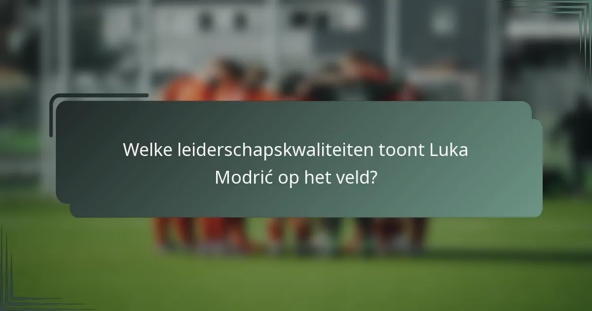 Welke leiderschapskwaliteiten toont Luka Modrić op het veld?